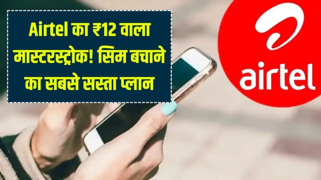Airtel का धमाका! सिर्फ ₹12 में चालू रहेगी सिम, कम बजट वालों के लिए आया सबसे सस्ता 'सिम सेविंग' रिचार्ज प्लान।