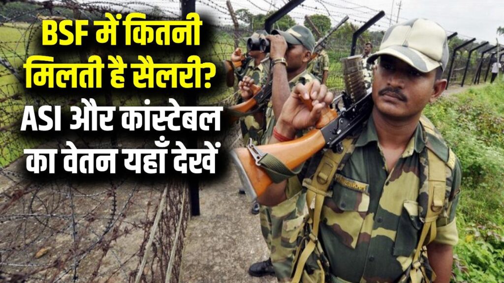 BSF Salary Details: हेड कांस्टेबल, ASI और कांस्टेबल की ग्रेड-पे व इन-हैंड सैलरी जानें