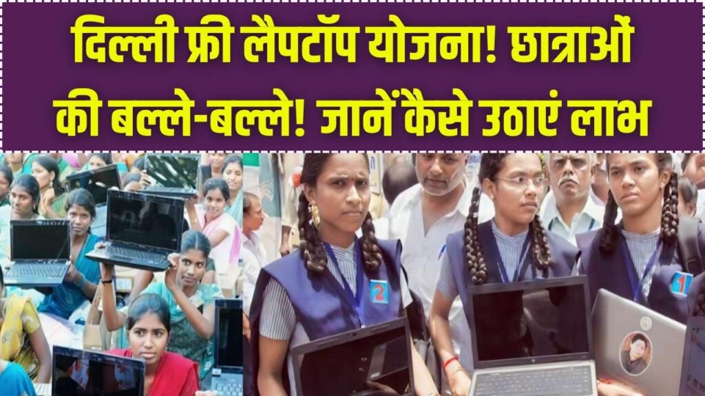 Delhi Free Laptop Yojana: दिल्ली की छात्राओं को मिलेगा फ्री लैपटॉप, जानें पात्रता और आवेदन प्रक्रिया