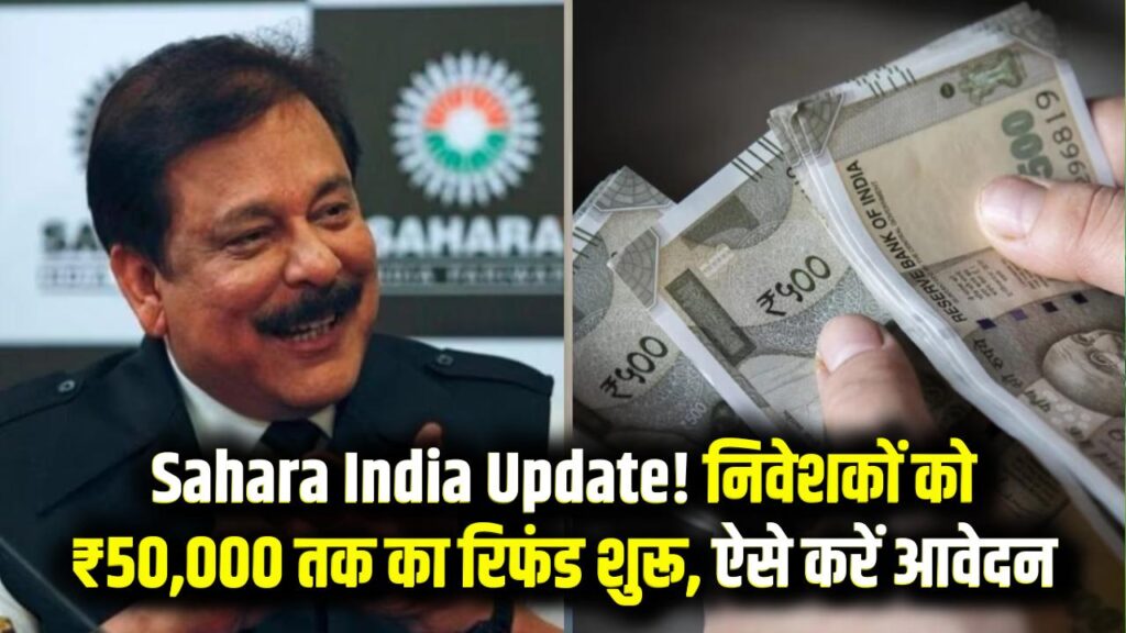 Sahara India Refund 2026: निवेशकों की चांदी! ₹50,000 की वापसी का सुनहरा मौका, 24 घंटे में पैसा पाने के लिए ऐसे करें क्लेम