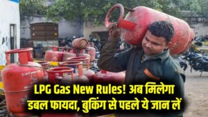बदले LPG Gas Cylinder के नियम! अब ग्राहकों को मिलेगा डबल बेनिफिट, बुकिंग से पहले जान लें ये 2 बड़े बदलाव
