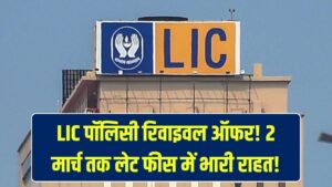 बंद LIC पॉलिसी को दोबारा जिंदा करने का आखिरी मौका! 2 मार्च तक लेट फीस में भारी छूट, बीमा का फायदा फिर से पाएं।