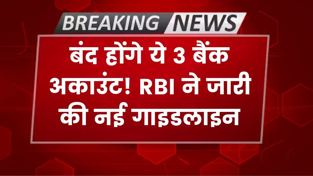 सावधान! बंद हो जाएंगे ये 3 तरह के बैंक अकाउंट; RBI ने जारी किए नए कड़े नियम, आज ही अपनी बैंक ब्रांच जाकर कराएं ये अपडेट